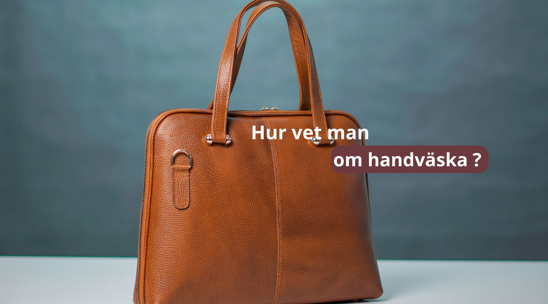 Hur vet man om handväska ?